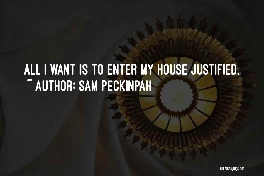 Sam Peckinpah Quotes: All I Want Is To Enter My House Justified,
