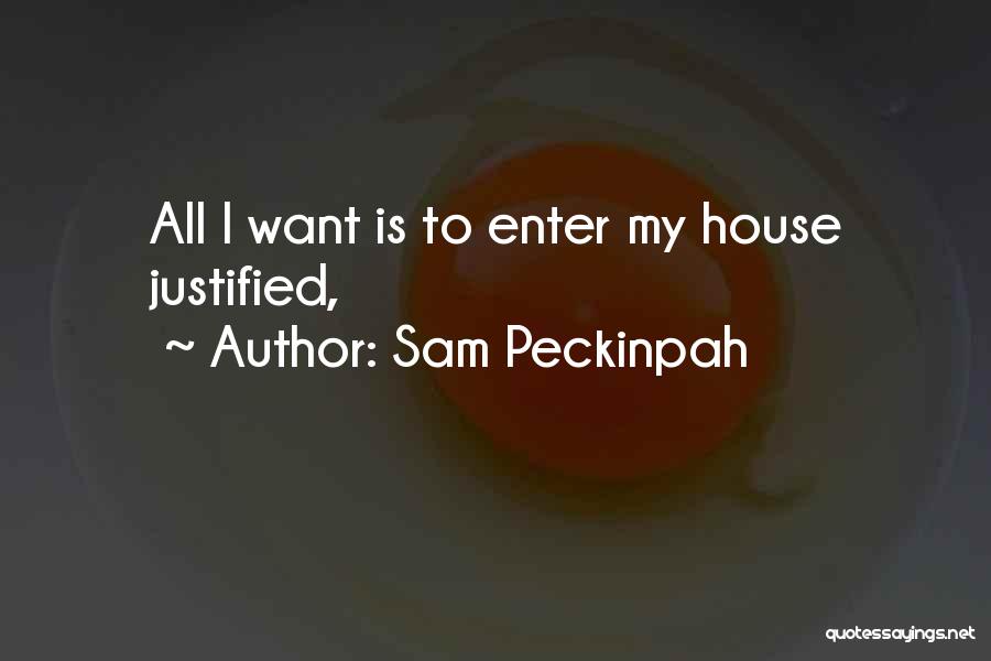 Sam Peckinpah Quotes: All I Want Is To Enter My House Justified,