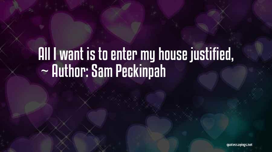 Sam Peckinpah Quotes: All I Want Is To Enter My House Justified,