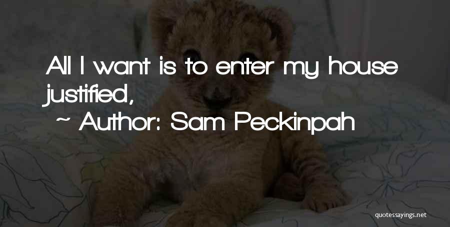 Sam Peckinpah Quotes: All I Want Is To Enter My House Justified,