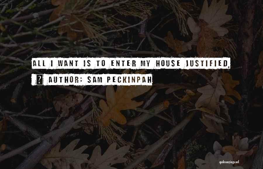Sam Peckinpah Quotes: All I Want Is To Enter My House Justified,
