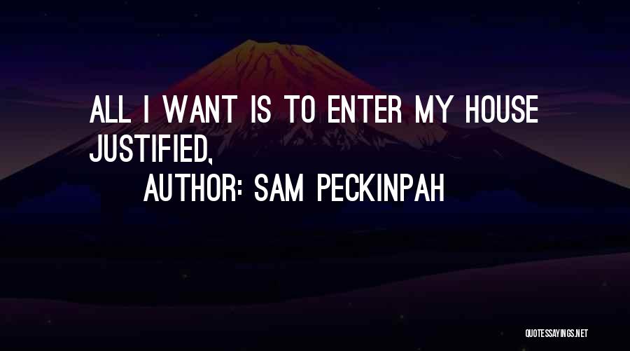Sam Peckinpah Quotes: All I Want Is To Enter My House Justified,