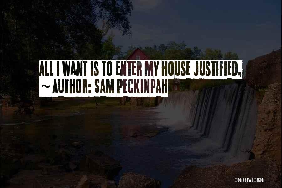 Sam Peckinpah Quotes: All I Want Is To Enter My House Justified,