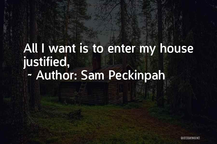 Sam Peckinpah Quotes: All I Want Is To Enter My House Justified,