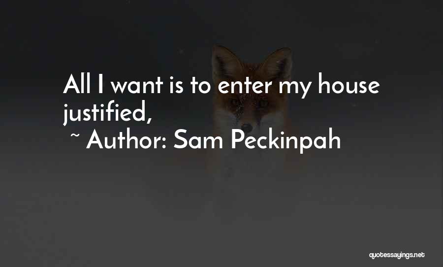 Sam Peckinpah Quotes: All I Want Is To Enter My House Justified,
