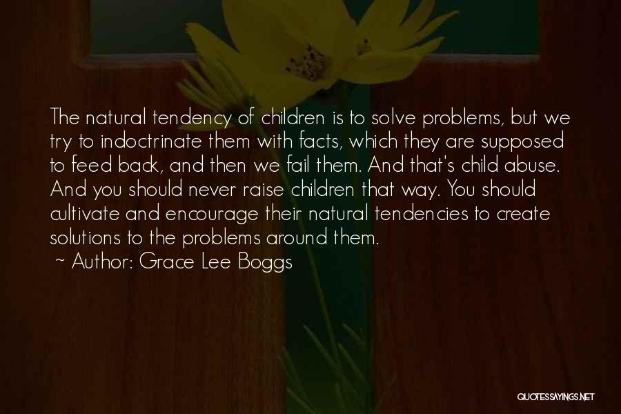 Grace Lee Boggs Quotes: The Natural Tendency Of Children Is To Solve Problems, But We Try To Indoctrinate Them With Facts, Which They Are
