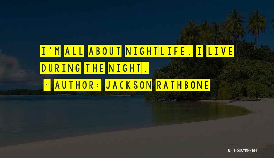 Jackson Rathbone Quotes: I'm All About Nightlife. I Live During The Night.