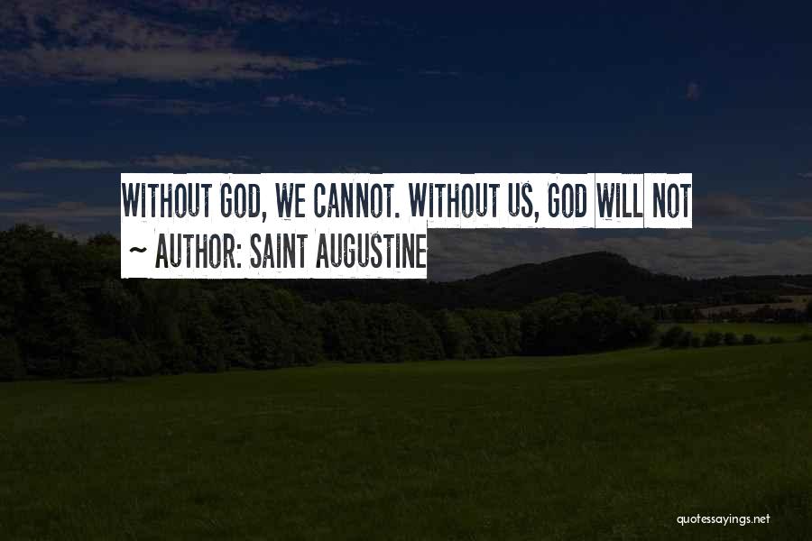 Saint Augustine Quotes: Without God, We Cannot. Without Us, God Will Not
