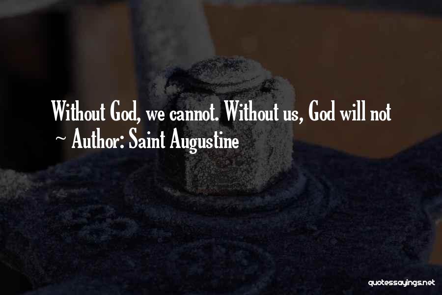 Saint Augustine Quotes: Without God, We Cannot. Without Us, God Will Not