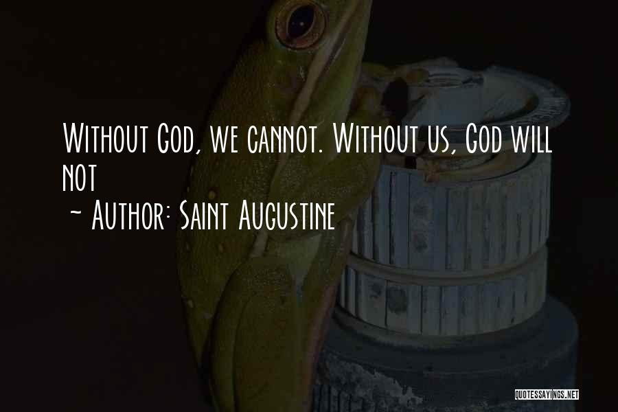 Saint Augustine Quotes: Without God, We Cannot. Without Us, God Will Not