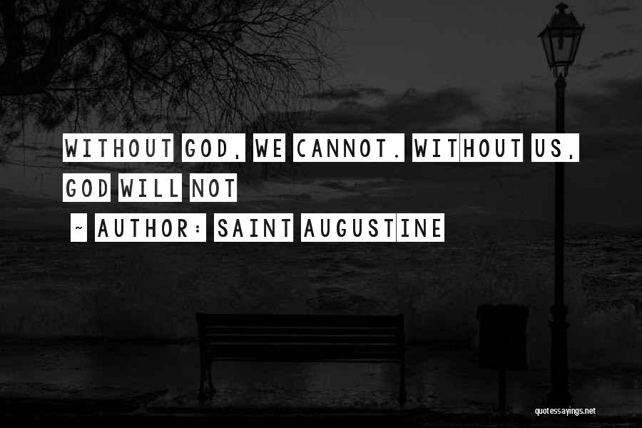 Saint Augustine Quotes: Without God, We Cannot. Without Us, God Will Not