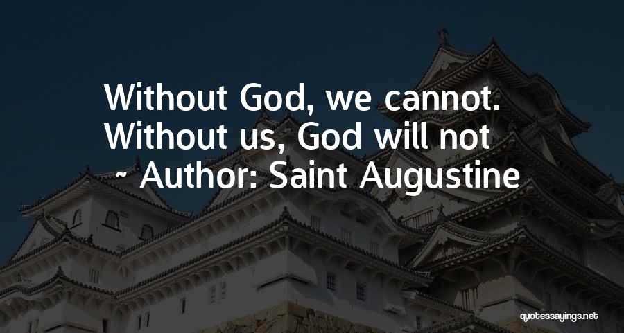 Saint Augustine Quotes: Without God, We Cannot. Without Us, God Will Not