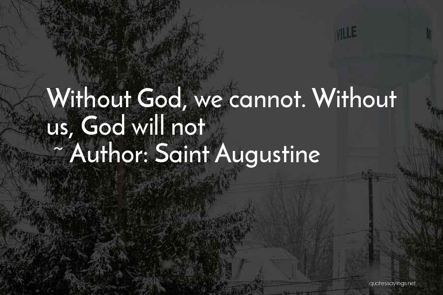 Saint Augustine Quotes: Without God, We Cannot. Without Us, God Will Not