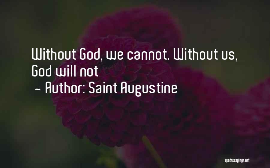 Saint Augustine Quotes: Without God, We Cannot. Without Us, God Will Not
