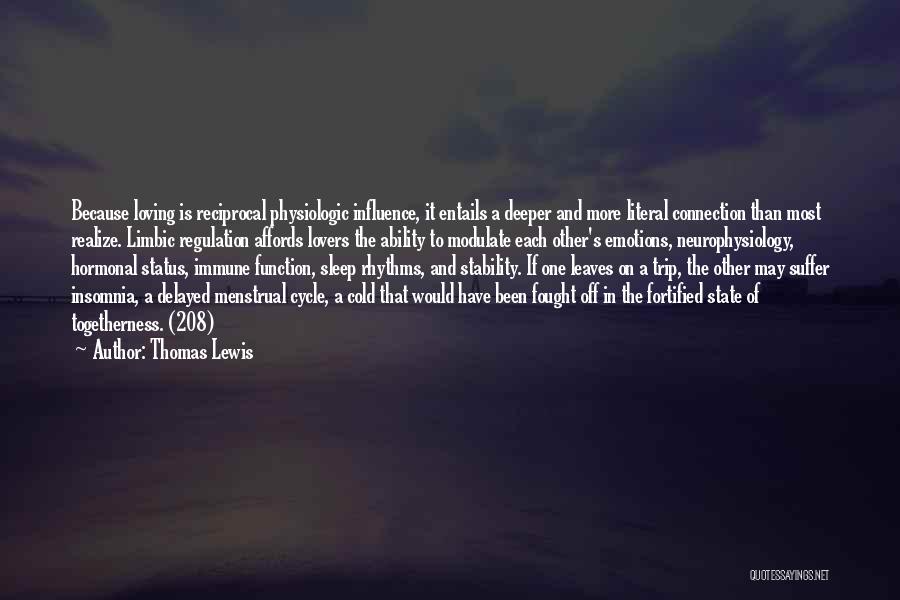 Thomas Lewis Quotes: Because Loving Is Reciprocal Physiologic Influence, It Entails A Deeper And More Literal Connection Than Most Realize. Limbic Regulation Affords