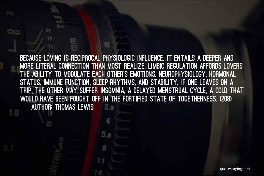 Thomas Lewis Quotes: Because Loving Is Reciprocal Physiologic Influence, It Entails A Deeper And More Literal Connection Than Most Realize. Limbic Regulation Affords