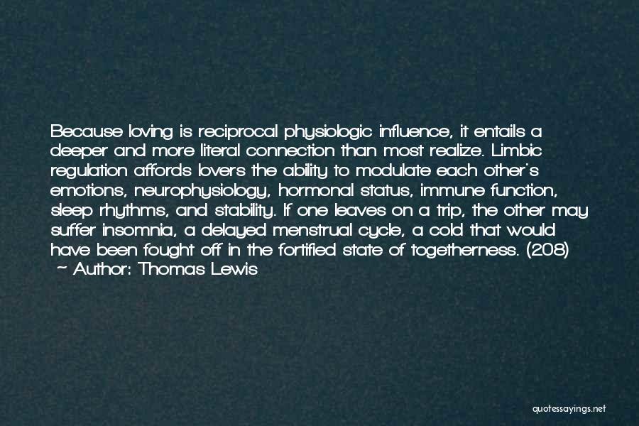 Thomas Lewis Quotes: Because Loving Is Reciprocal Physiologic Influence, It Entails A Deeper And More Literal Connection Than Most Realize. Limbic Regulation Affords