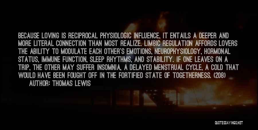 Thomas Lewis Quotes: Because Loving Is Reciprocal Physiologic Influence, It Entails A Deeper And More Literal Connection Than Most Realize. Limbic Regulation Affords