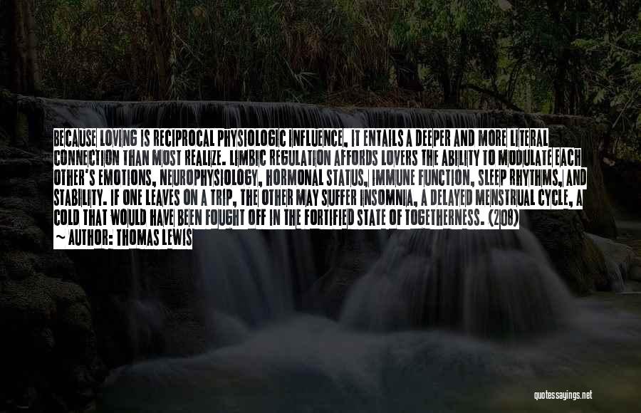 Thomas Lewis Quotes: Because Loving Is Reciprocal Physiologic Influence, It Entails A Deeper And More Literal Connection Than Most Realize. Limbic Regulation Affords