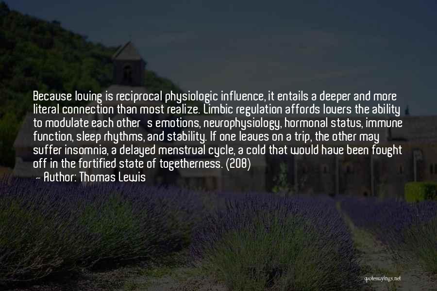 Thomas Lewis Quotes: Because Loving Is Reciprocal Physiologic Influence, It Entails A Deeper And More Literal Connection Than Most Realize. Limbic Regulation Affords