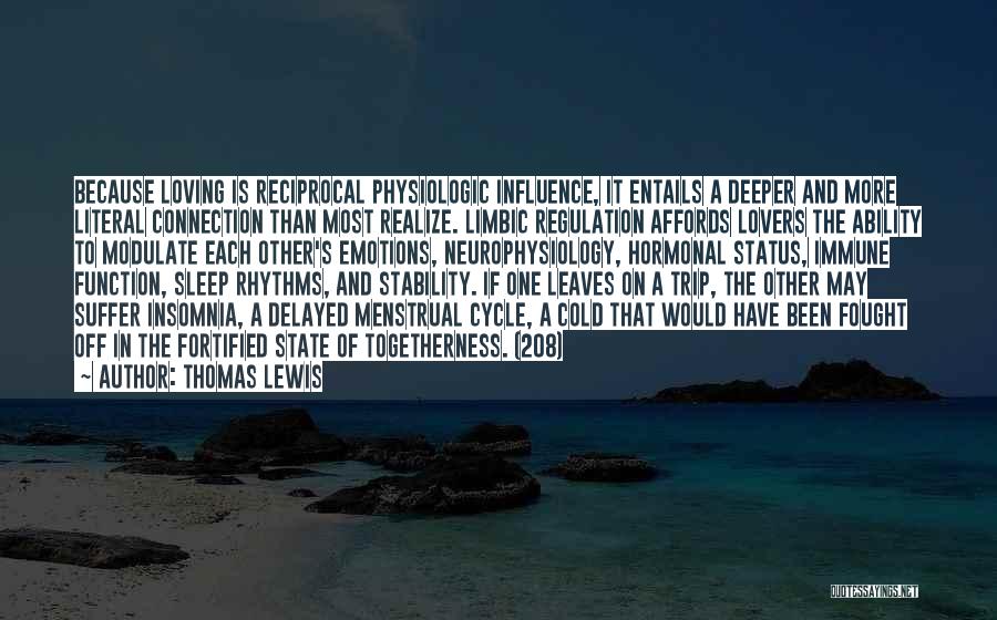 Thomas Lewis Quotes: Because Loving Is Reciprocal Physiologic Influence, It Entails A Deeper And More Literal Connection Than Most Realize. Limbic Regulation Affords