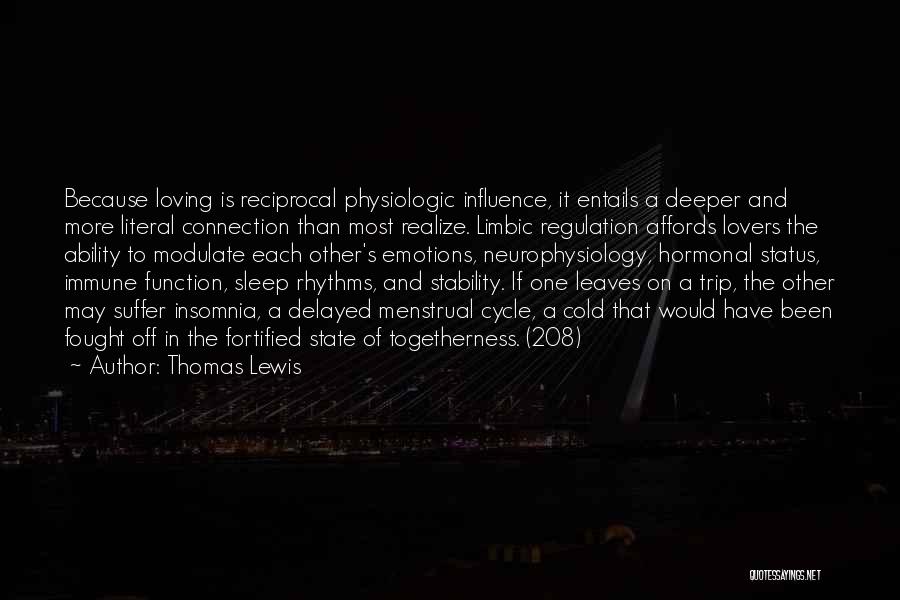 Thomas Lewis Quotes: Because Loving Is Reciprocal Physiologic Influence, It Entails A Deeper And More Literal Connection Than Most Realize. Limbic Regulation Affords