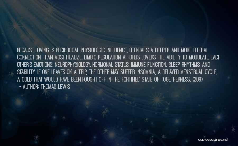 Thomas Lewis Quotes: Because Loving Is Reciprocal Physiologic Influence, It Entails A Deeper And More Literal Connection Than Most Realize. Limbic Regulation Affords