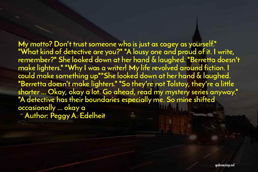 Peggy A. Edelheit Quotes: My Motto? Don't Trust Someone Who Is Just As Cagey As Yourself. What Kind Of Detective Are You? A Lousy