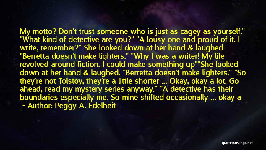 Peggy A. Edelheit Quotes: My Motto? Don't Trust Someone Who Is Just As Cagey As Yourself. What Kind Of Detective Are You? A Lousy