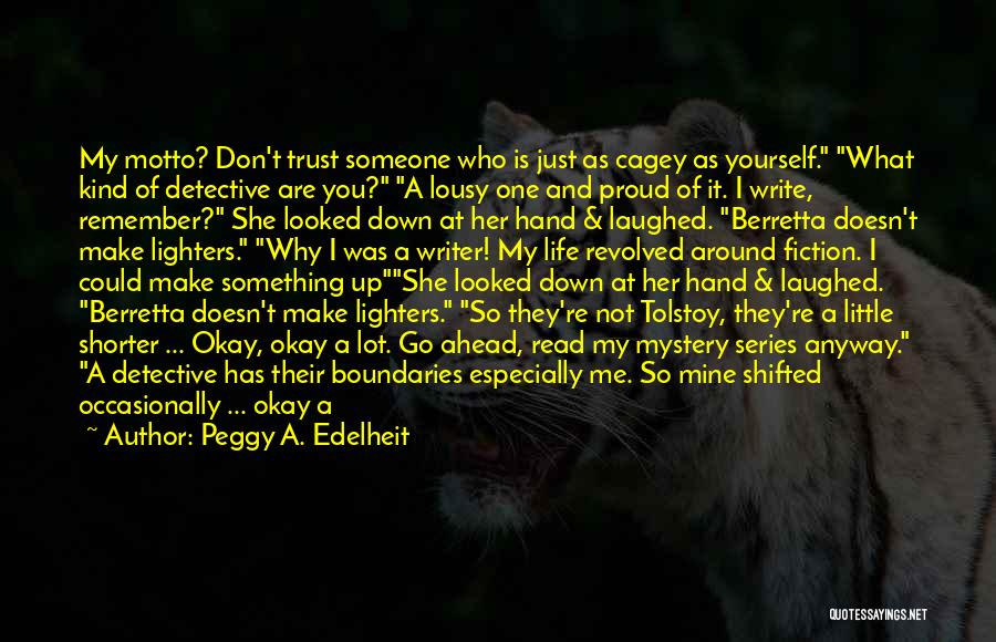 Peggy A. Edelheit Quotes: My Motto? Don't Trust Someone Who Is Just As Cagey As Yourself. What Kind Of Detective Are You? A Lousy