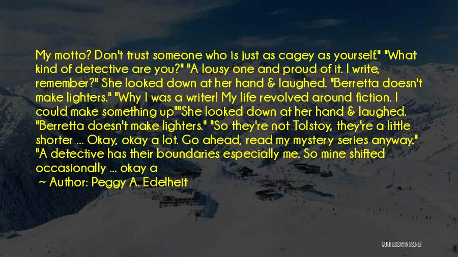 Peggy A. Edelheit Quotes: My Motto? Don't Trust Someone Who Is Just As Cagey As Yourself. What Kind Of Detective Are You? A Lousy