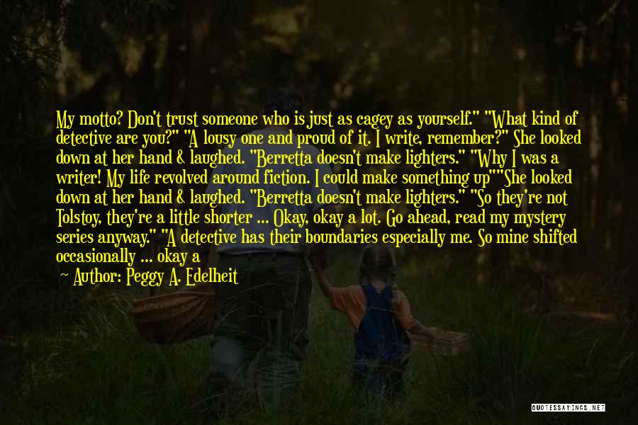 Peggy A. Edelheit Quotes: My Motto? Don't Trust Someone Who Is Just As Cagey As Yourself. What Kind Of Detective Are You? A Lousy