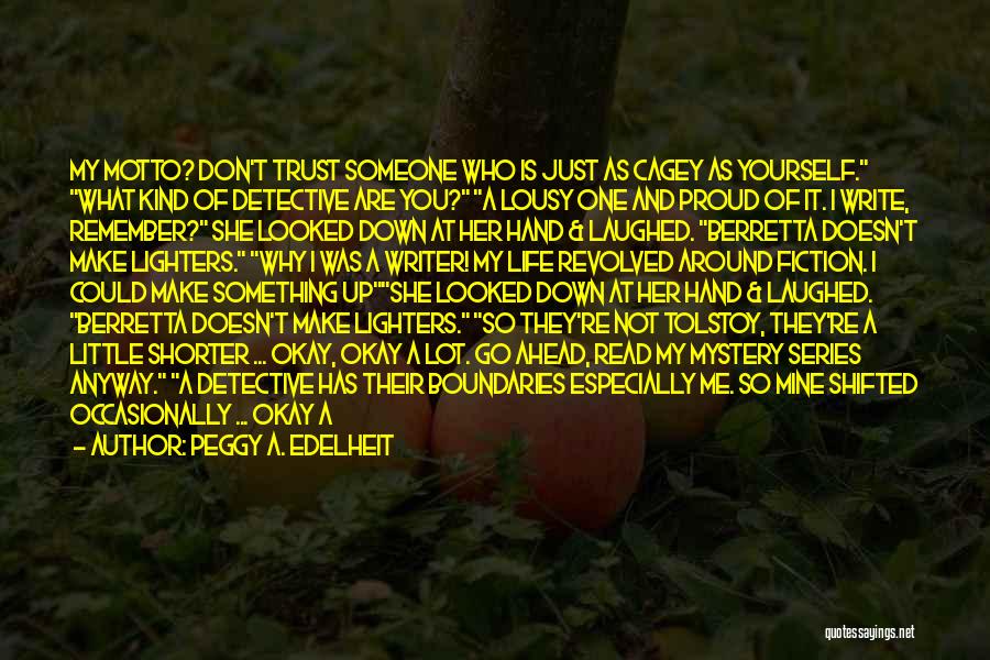 Peggy A. Edelheit Quotes: My Motto? Don't Trust Someone Who Is Just As Cagey As Yourself. What Kind Of Detective Are You? A Lousy