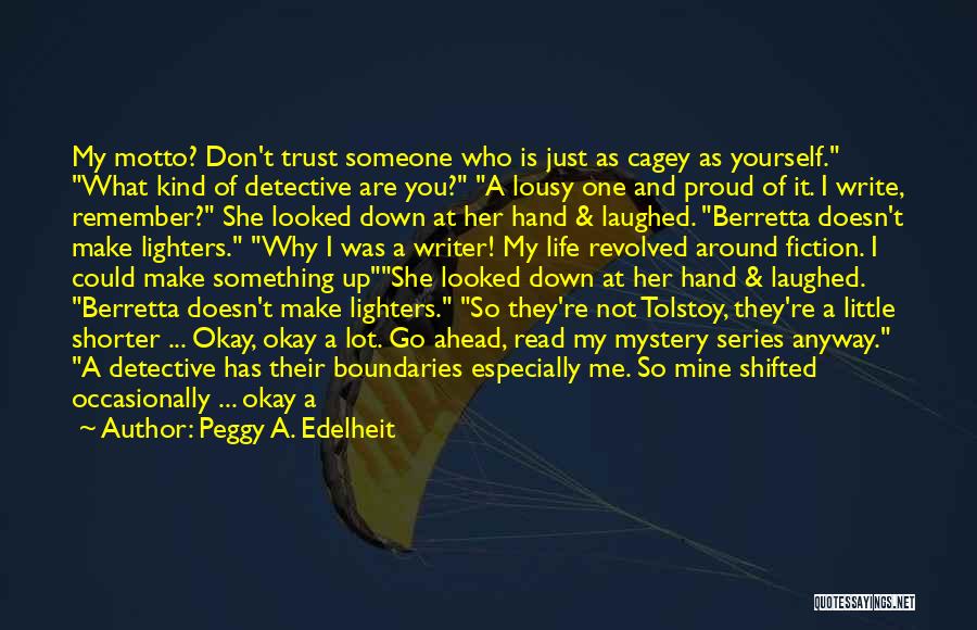 Peggy A. Edelheit Quotes: My Motto? Don't Trust Someone Who Is Just As Cagey As Yourself. What Kind Of Detective Are You? A Lousy