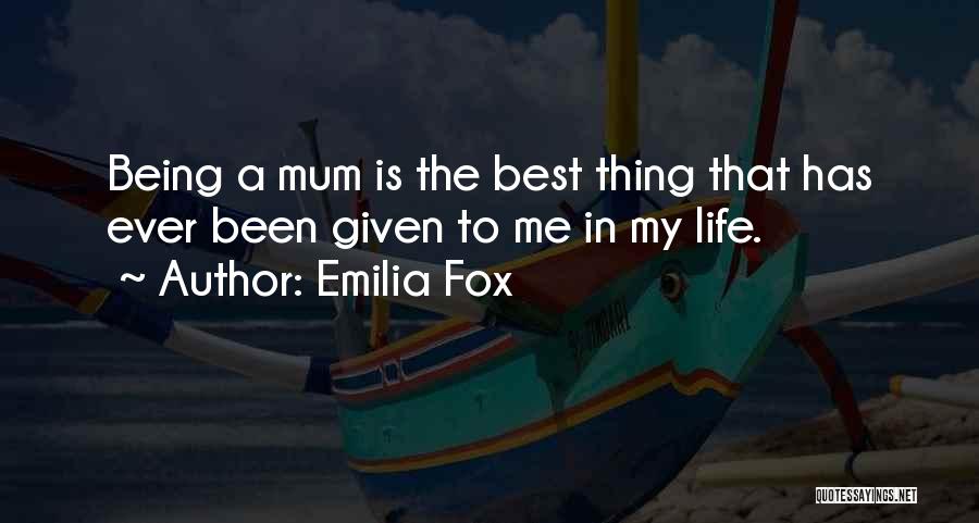 Emilia Fox Quotes: Being A Mum Is The Best Thing That Has Ever Been Given To Me In My Life.