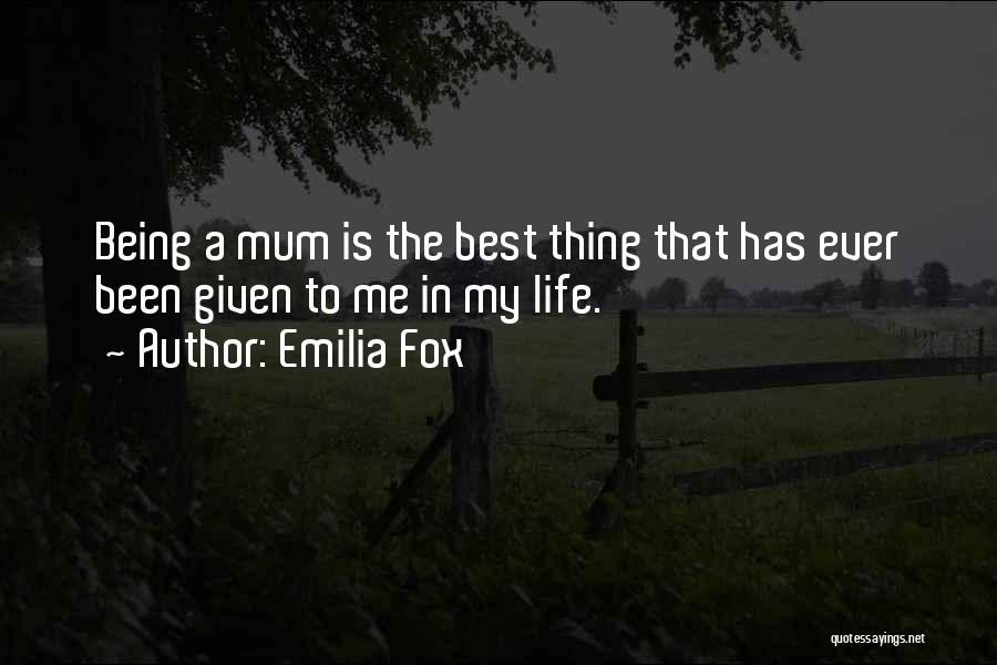 Emilia Fox Quotes: Being A Mum Is The Best Thing That Has Ever Been Given To Me In My Life.