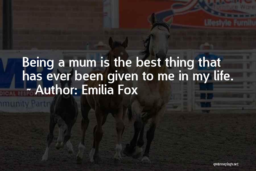 Emilia Fox Quotes: Being A Mum Is The Best Thing That Has Ever Been Given To Me In My Life.