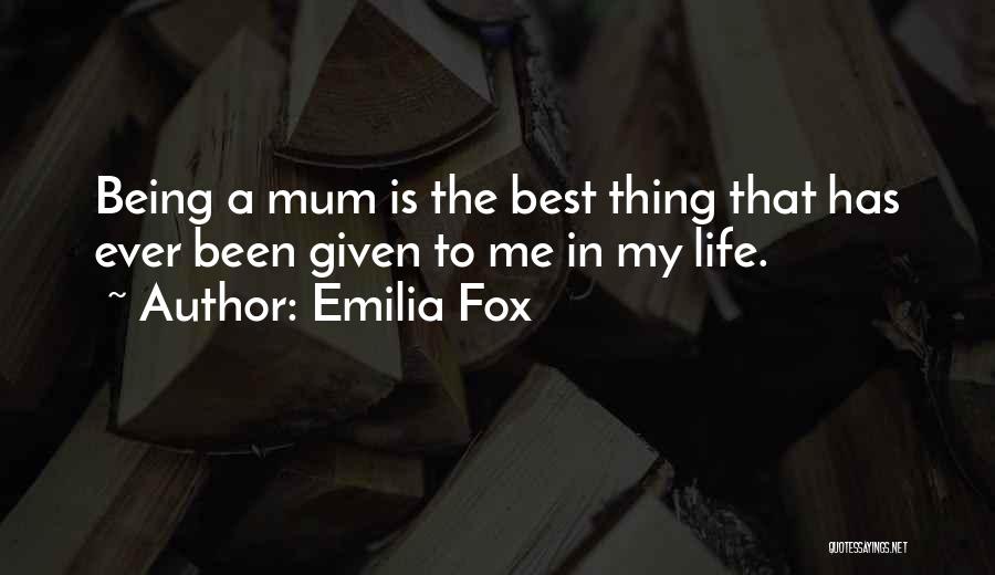 Emilia Fox Quotes: Being A Mum Is The Best Thing That Has Ever Been Given To Me In My Life.