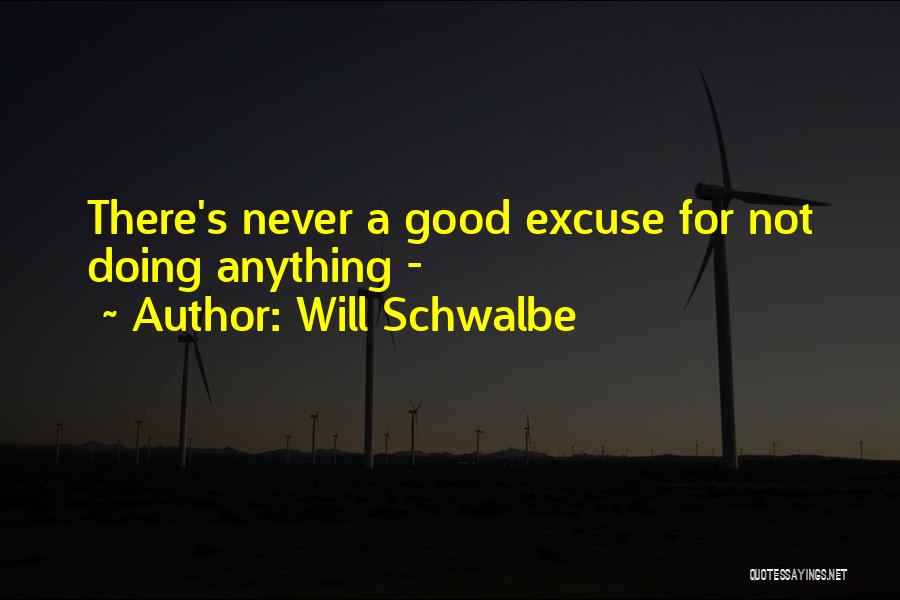 Will Schwalbe Quotes: There's Never A Good Excuse For Not Doing Anything -