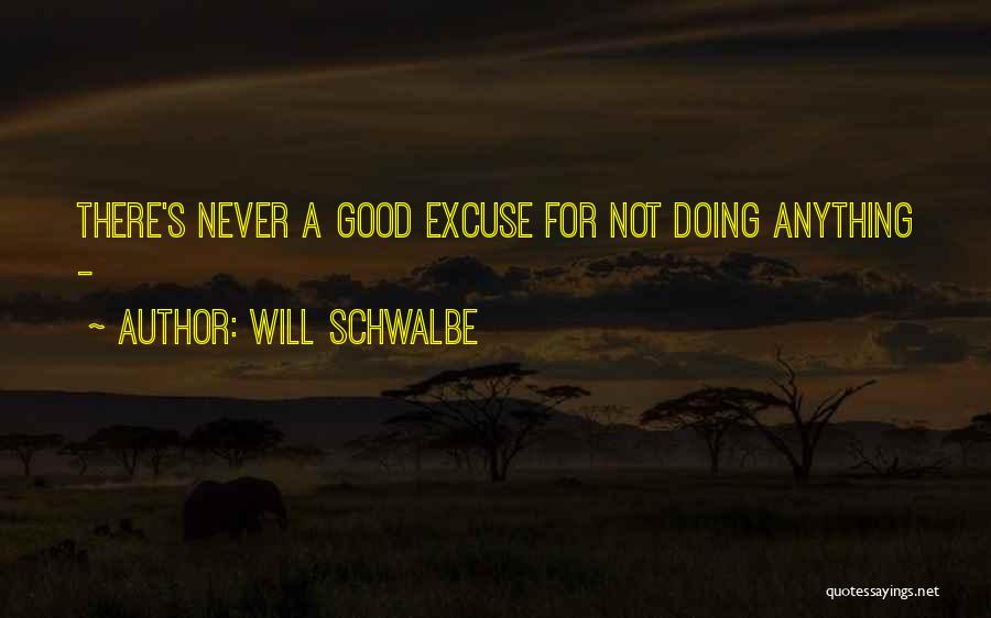 Will Schwalbe Quotes: There's Never A Good Excuse For Not Doing Anything -