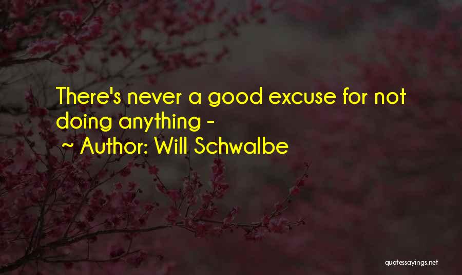 Will Schwalbe Quotes: There's Never A Good Excuse For Not Doing Anything -