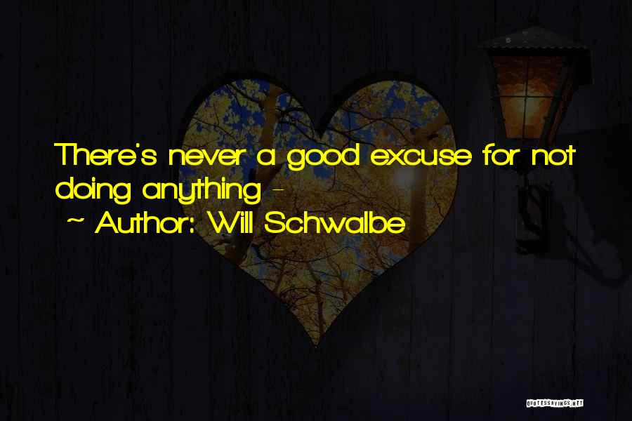 Will Schwalbe Quotes: There's Never A Good Excuse For Not Doing Anything -