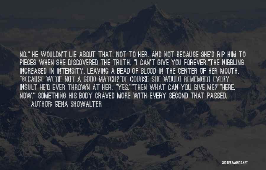 Gena Showalter Quotes: No. He Wouldn't Lie About That. Not To Her. And Not Because She'd Rip Him To Pieces When She Discovered