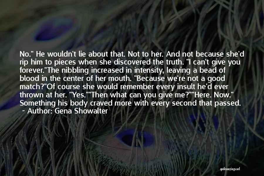 Gena Showalter Quotes: No. He Wouldn't Lie About That. Not To Her. And Not Because She'd Rip Him To Pieces When She Discovered