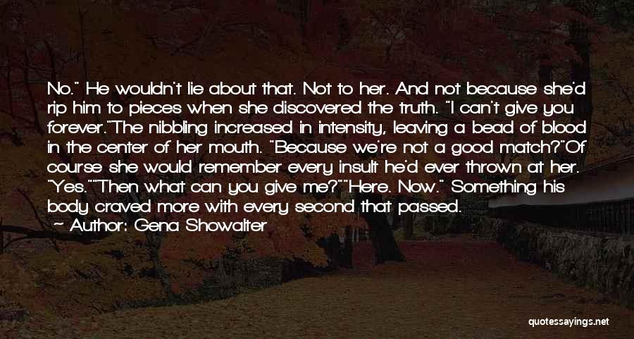 Gena Showalter Quotes: No. He Wouldn't Lie About That. Not To Her. And Not Because She'd Rip Him To Pieces When She Discovered