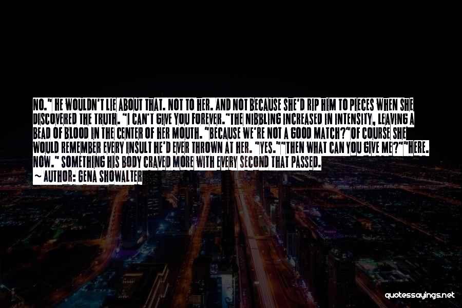 Gena Showalter Quotes: No. He Wouldn't Lie About That. Not To Her. And Not Because She'd Rip Him To Pieces When She Discovered
