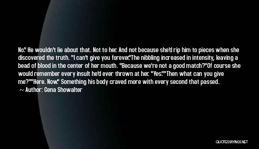 Gena Showalter Quotes: No. He Wouldn't Lie About That. Not To Her. And Not Because She'd Rip Him To Pieces When She Discovered