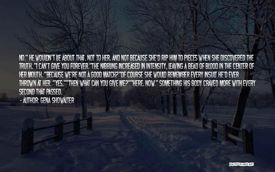 Gena Showalter Quotes: No. He Wouldn't Lie About That. Not To Her. And Not Because She'd Rip Him To Pieces When She Discovered