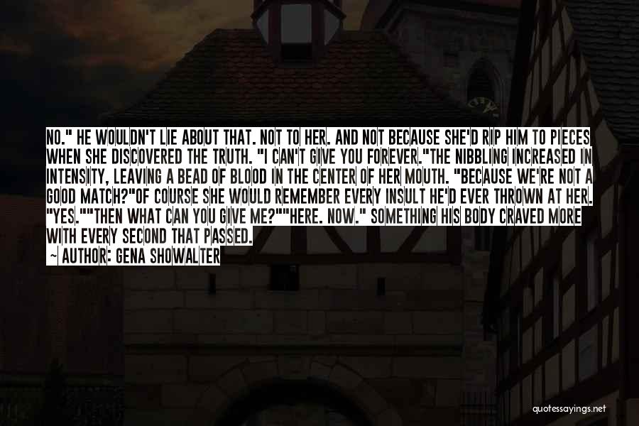 Gena Showalter Quotes: No. He Wouldn't Lie About That. Not To Her. And Not Because She'd Rip Him To Pieces When She Discovered