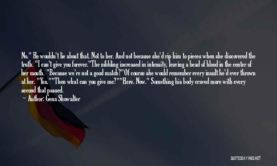 Gena Showalter Quotes: No. He Wouldn't Lie About That. Not To Her. And Not Because She'd Rip Him To Pieces When She Discovered